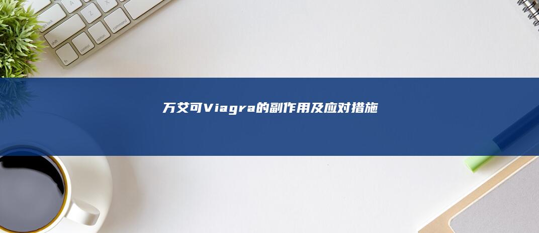 万艾可（Viagra）的副作用及应对措施